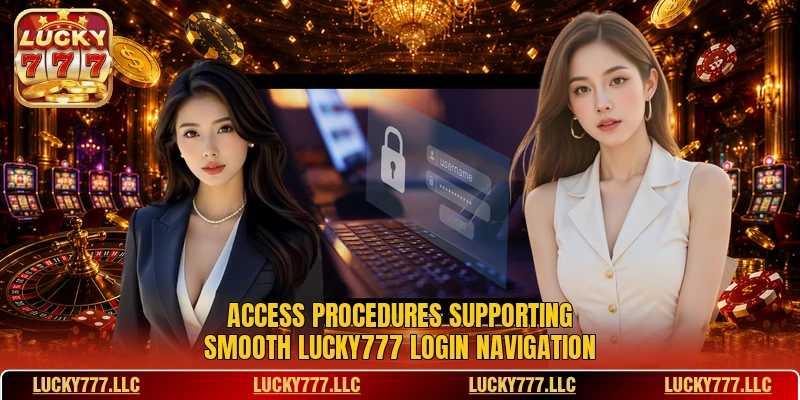 Access procedures supporting smooth Lucky777 login navigation