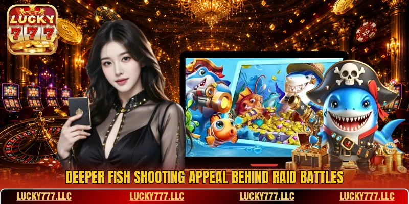 Deeper fish shooting appeal behind raid battles Deeper fish shooting appeal behind raid battles