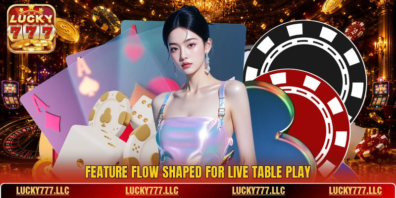 Feature flow shaped for live table play