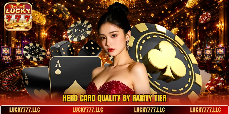 Hero card quality by rarity tier Hero card quality by rarity tier