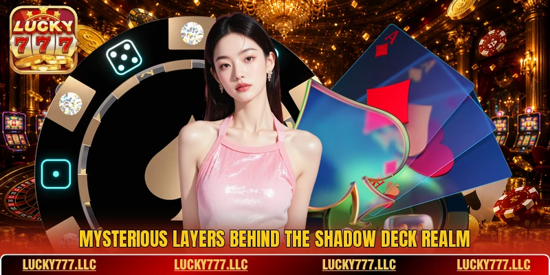 Mysterious layers behind the shadow deck realm