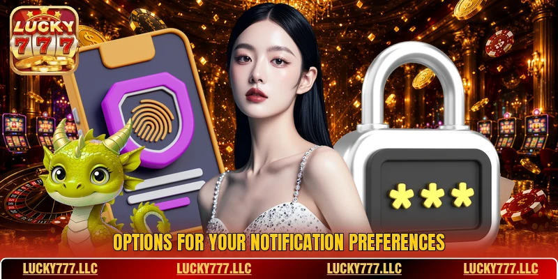 Options for your notification preferences Options for your notification preferences