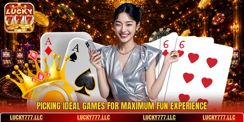 Picking ideal games for maximum fun experience Picking ideal games for maximum fun experience