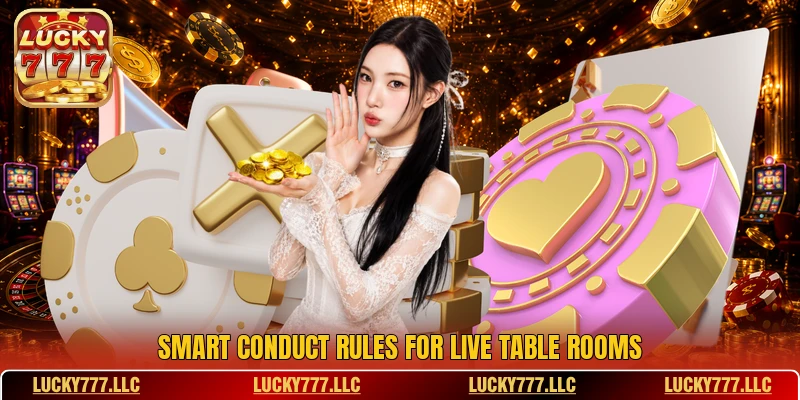 Smart conduct rules for live table rooms Smart conduct rules for live table rooms