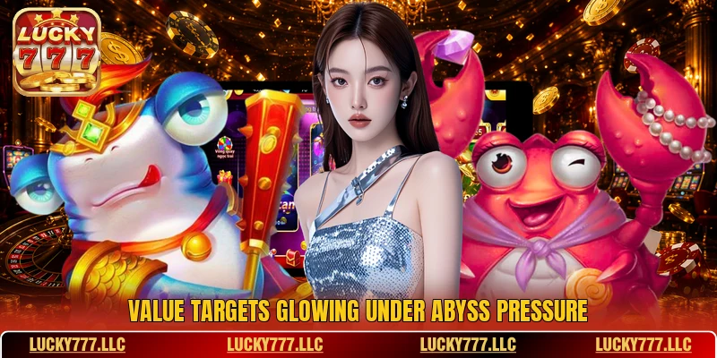 Value targets glowing under abyss pressure Value targets glowing under abyss pressure
